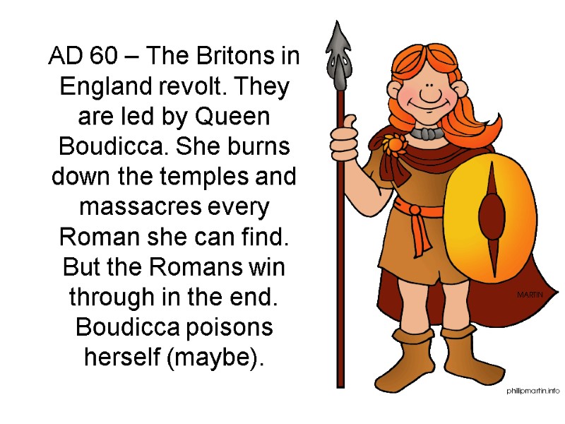 AD 60 – The Britons in England revolt. They are led by Queen Boudicca. AD 60 – The Britons in England revolt. They are led by Queen Boudicca.